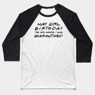 May Girl Birthday/The one where I was quarantine 2020 Baseball T-Shirt